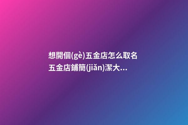 想開個(gè)五金店怎么取名 五金店鋪簡(jiǎn)潔大方的-第1張-店鋪起名-玄機(jī)派